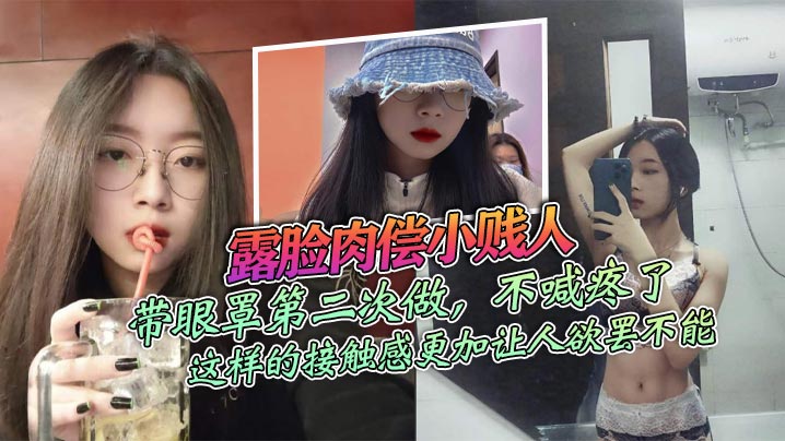 露脸肉偿小贱人,带眼罩第二次做,不喊疼了_由于带着保护伞,感觉不是很强烈,我索性直接拿掉,这样的接触感更加让人欲罢不能
