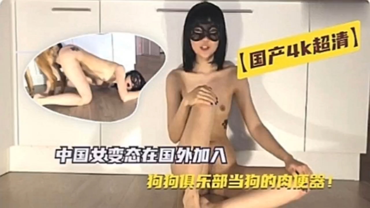 中国女变态在国外加入狗狗俱乐部当狗的肉便器