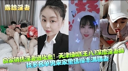 良家销售淫妻进化史天津绿帽王八找多名单男操自己老婆