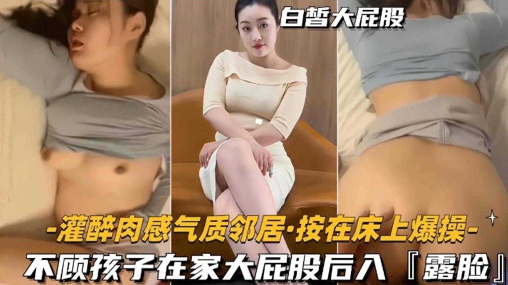 灌醉气质女邻居按在床上爆操，不顾孩子在家大屁股后入‘露脸’