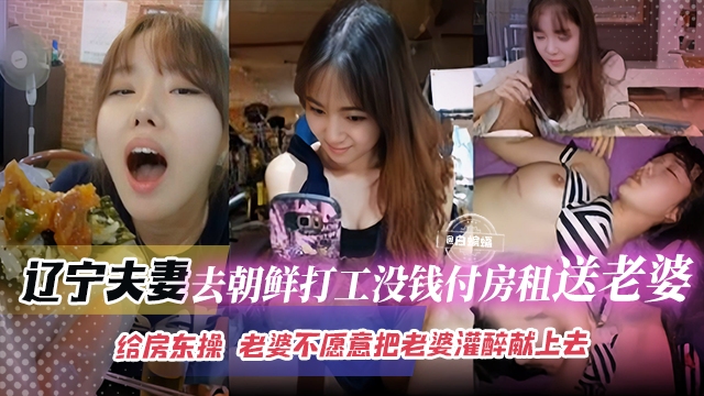 绿帽淫妻-辽宁夫妻去朝鲜打工没钱付房租就送老婆给房东操，老婆不愿意酒吧老婆灌醉献上去