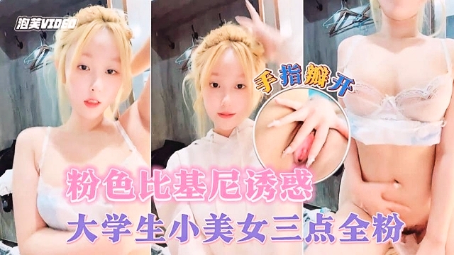 大学生小美女三点全粉 粉色比基尼诱惑 手指瓣开粉穴