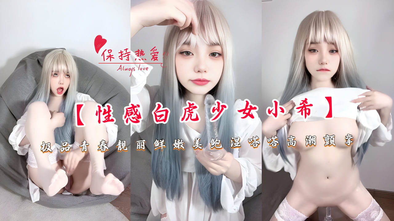 【主播】【性感白虎少女小希】极品青春靓丽鲜嫩美鲍湿嗒嗒高潮颤挛