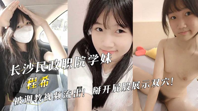 长沙民政职业学院学妹【程希】被调教视频流出  掰开屁股展示双穴