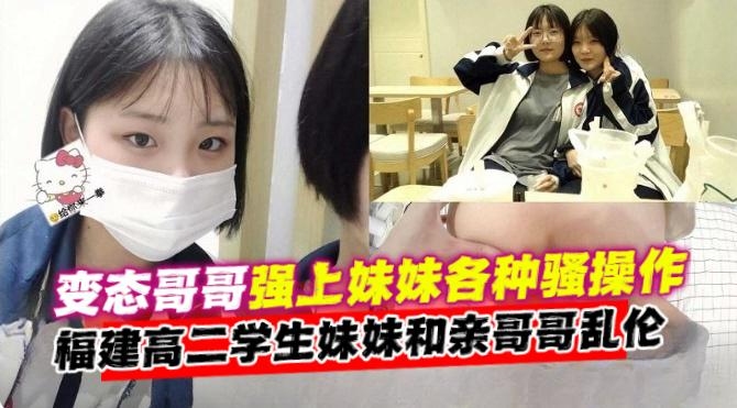 乱伦我的高二亲妹妹-高中生清纯妹妹被哥哥强操乱伦内射 真实记录全过程-