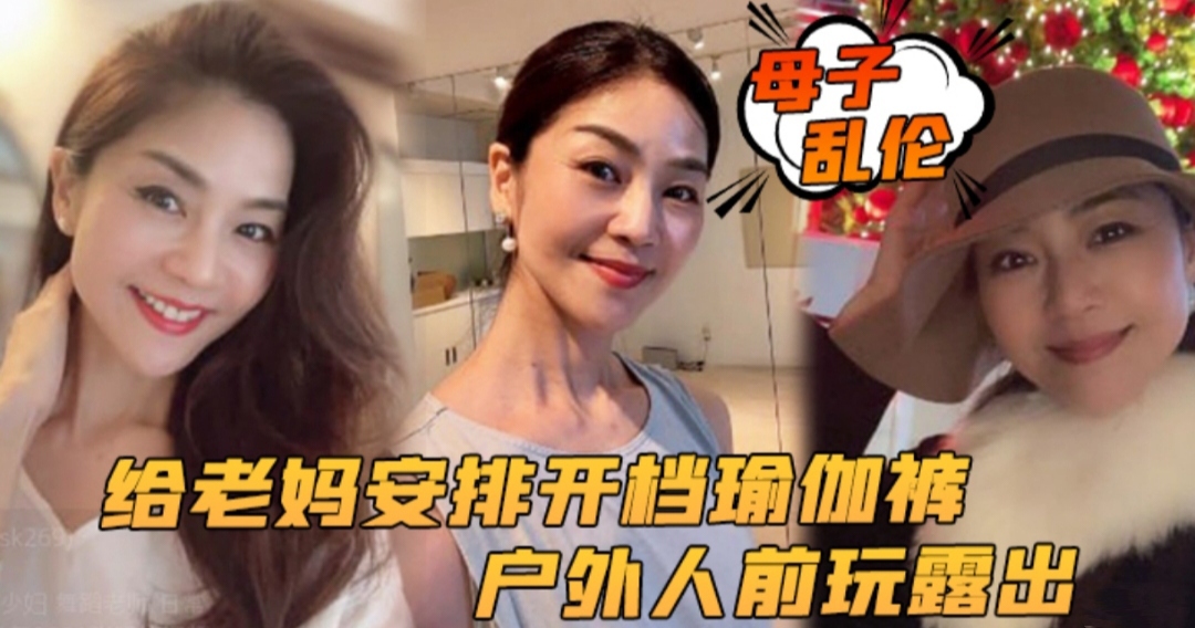 【母子乱伦】给老妈安排开档瑜伽裤户外行人前玩露出太刺激了  后入被榨内射