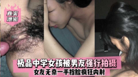 【真实泄密】极品中学女孩被男友强行拍摄