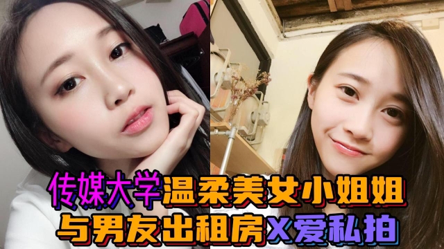 传媒大学温柔美女小姐姐与男友出租房X爱私拍爆肏干的哭腔嗲叫不停喊不要