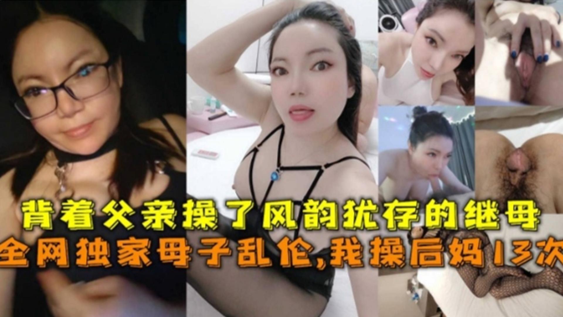 毁三观稀缺乱伦流出：乱伦了我的韵味后妈，一周内操了她18次，要是老爸知道还不得把我杀了