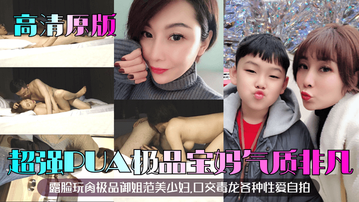超强PUA极品宝妈气质非凡露脸玩肉极品御姐范美少妇,口交毒龙各种性爱自拍