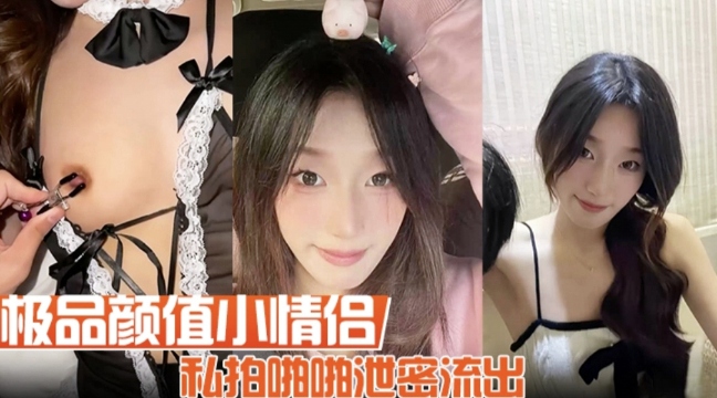 极品颜值小情侣私拍啪啪泄密流出
