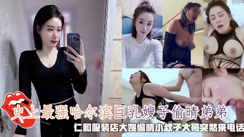 史上最强哈尔滨巨乳嫂子偷情弟弟二种服装店大嫂偷情叔子大哥突然来电话