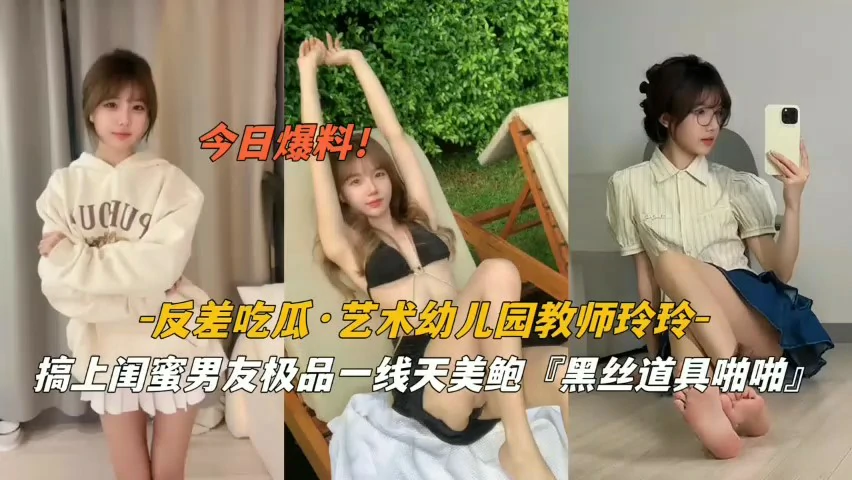 『反差吃瓜』艺术幼儿园教师玲玲勾引闺蜜男友道具啪